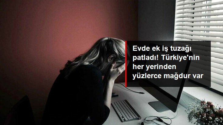 “Evde ek iş” tuzağı ! YÜZLERCE MAĞDUR OLDU